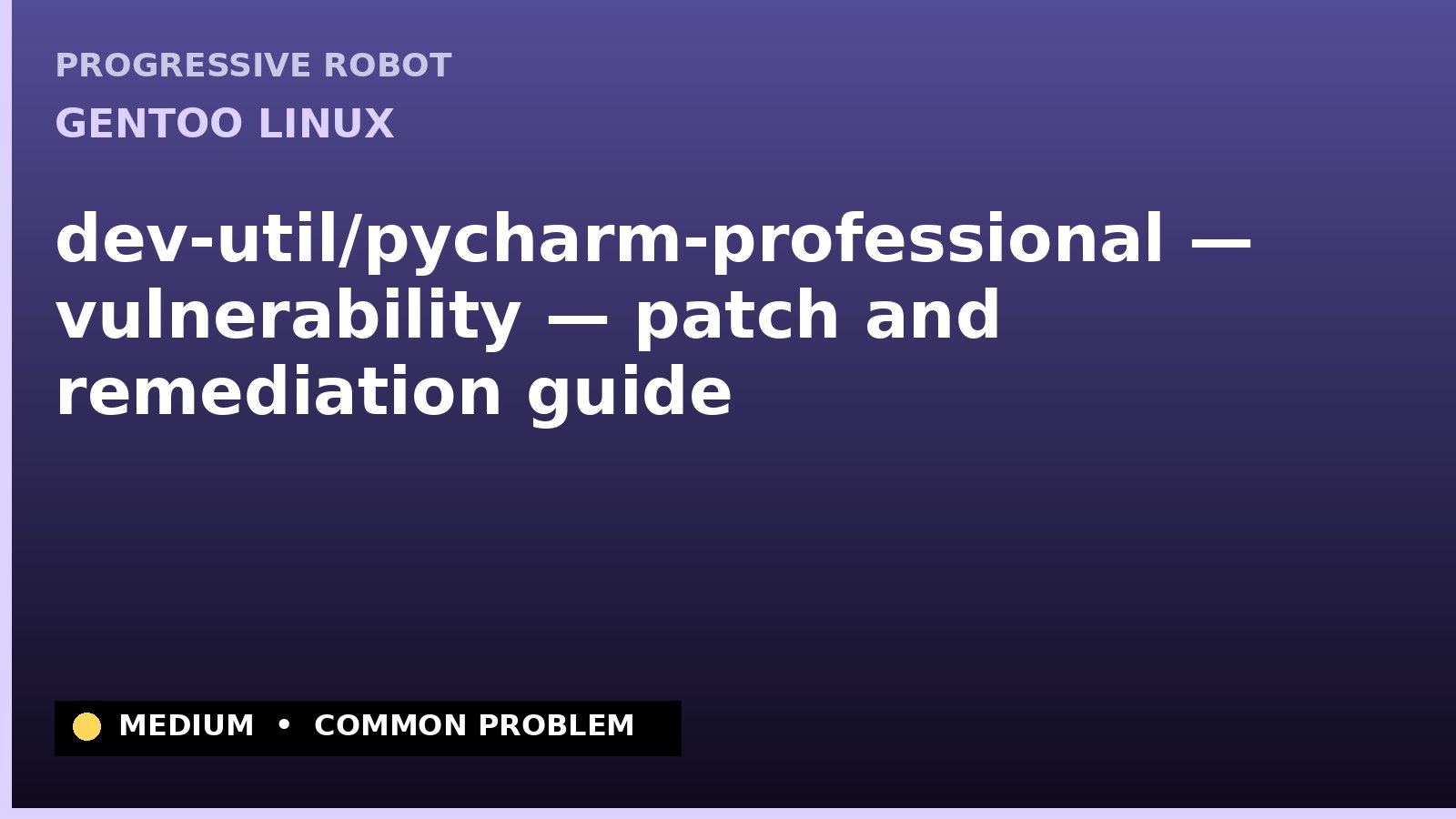 Gentoo Linux — dev-util/pycharm-professional — vulnerability — patch and remediation guide — diagnosis and fix on Gentoo Linux