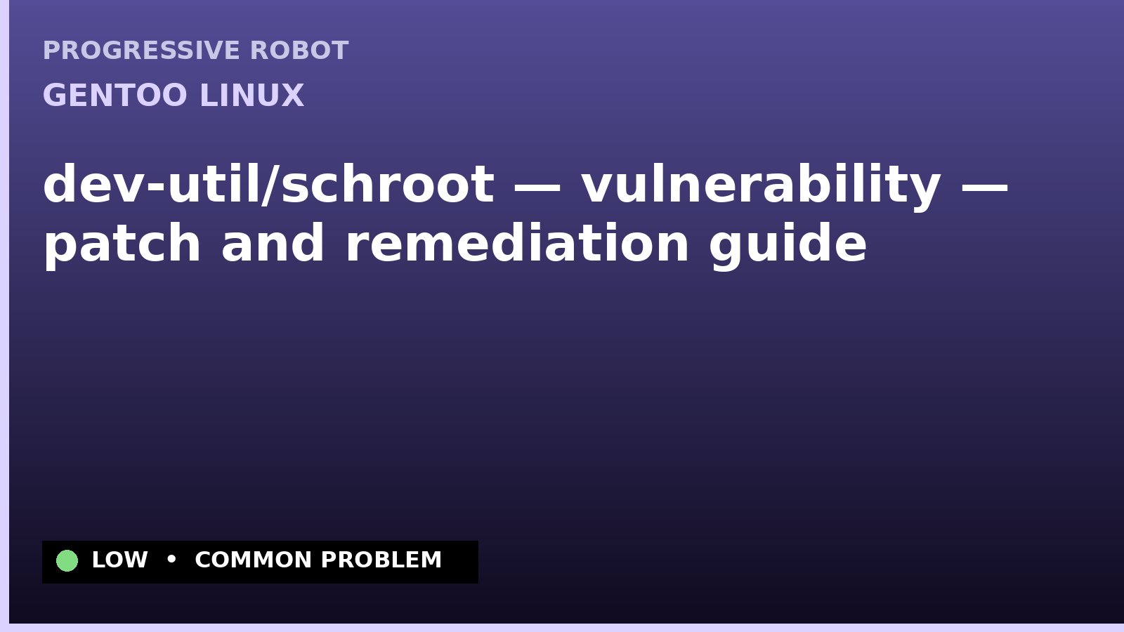 Gentoo Linux — dev-util/schroot — vulnerability — patch and remediation guide — diagnosis and fix on Gentoo Linux