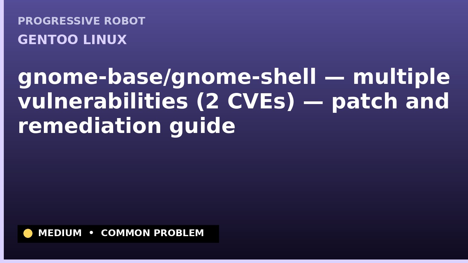 Gentoo Linux — gnome-base/gnome-shell — multiple vulnerabilities (2 CVEs) — patch and remediation guide — diagnosis and fix on Gentoo Linux
