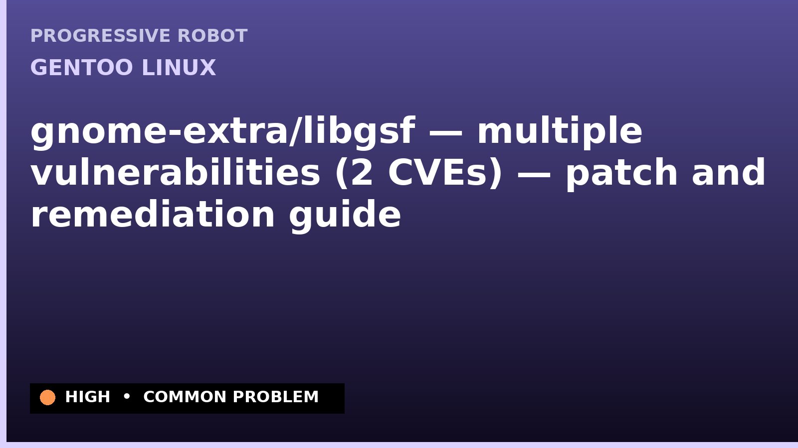 Gentoo Linux — gnome-extra/libgsf — multiple vulnerabilities (2 CVEs) — patch and remediation guide — diagnosis and fix on Gentoo Linux