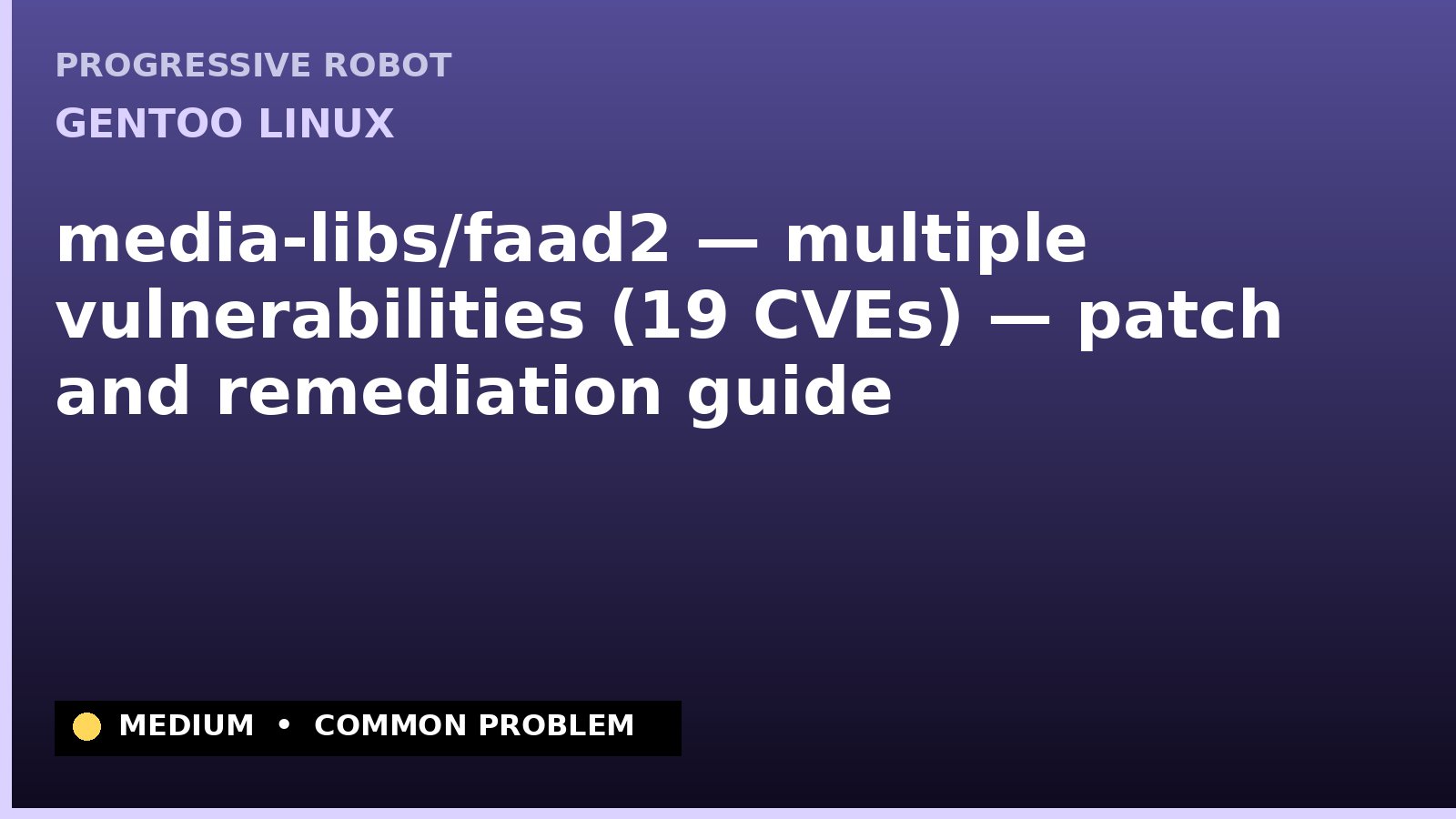 Gentoo Linux — media-libs/faad2 — multiple vulnerabilities (19 CVEs) — patch and remediation guide — diagnosis and fix on Gentoo Linux