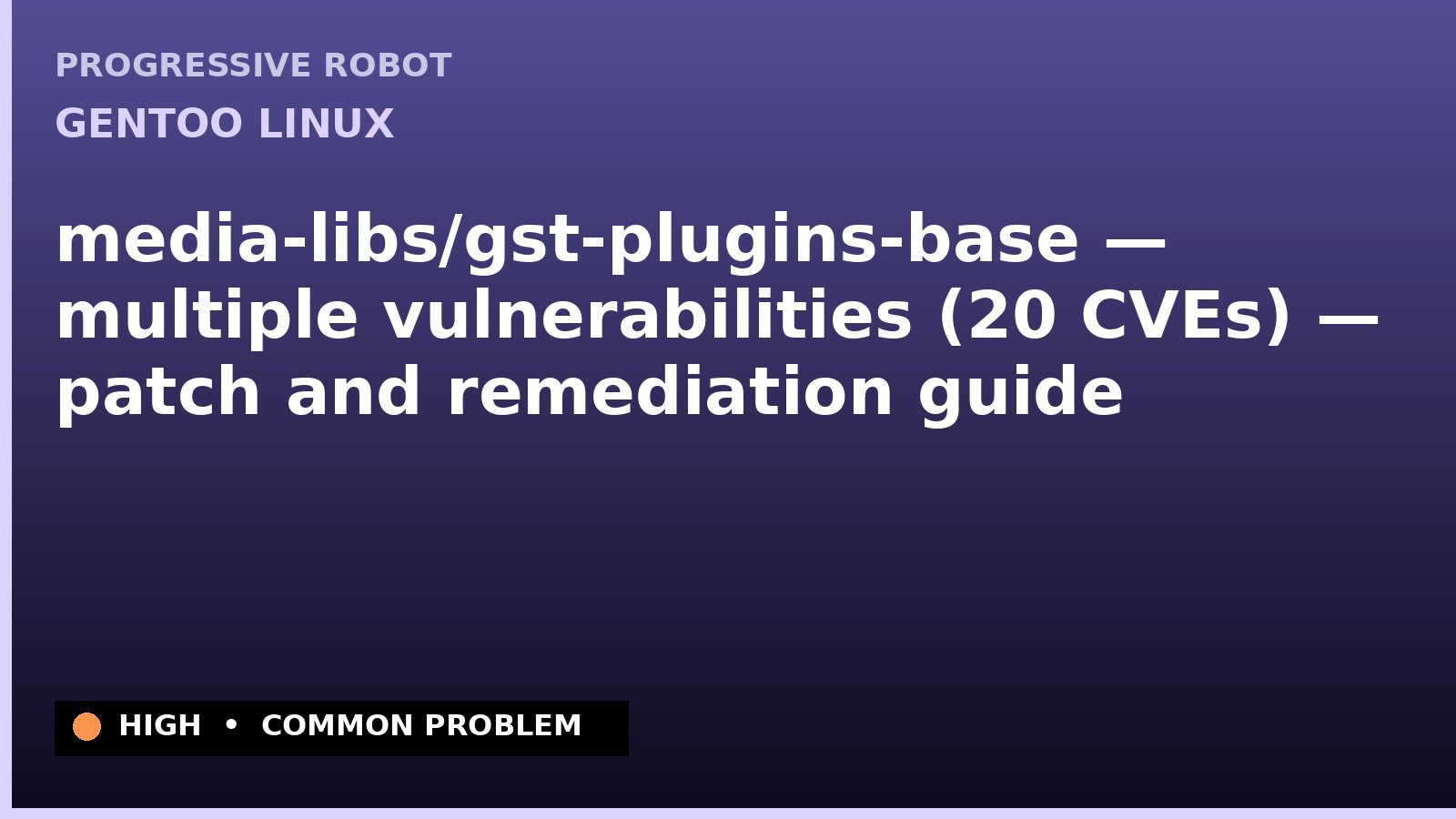 Gentoo Linux — media-libs/gst-plugins-base — multiple vulnerabilities (20 CVEs) — patch and remediation guide — diagnosis and fix on Gentoo Linux