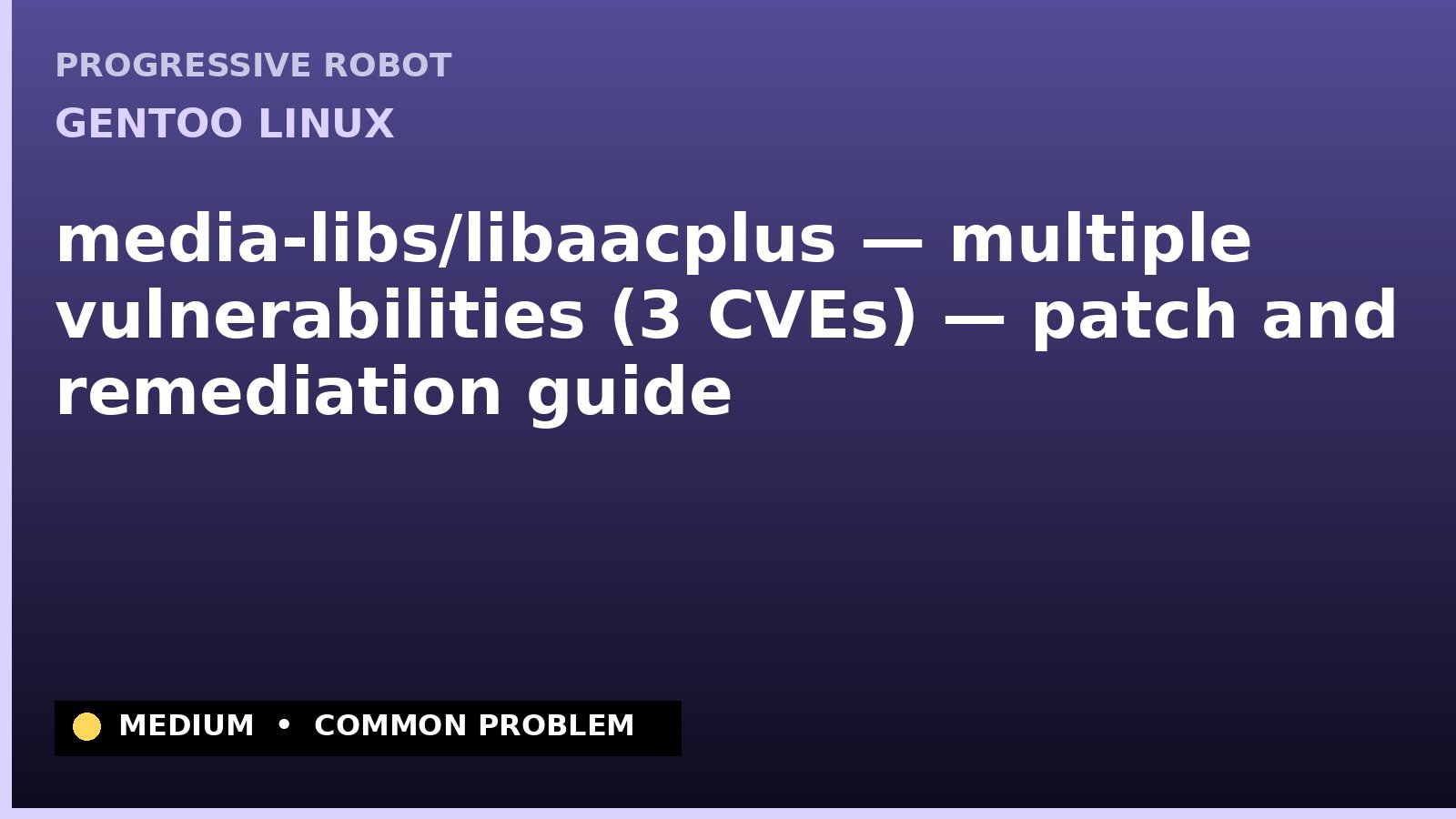 Gentoo Linux — media-libs/libaacplus — multiple vulnerabilities (3 CVEs) — patch and remediation guide — diagnosis and fix on Gentoo Linux