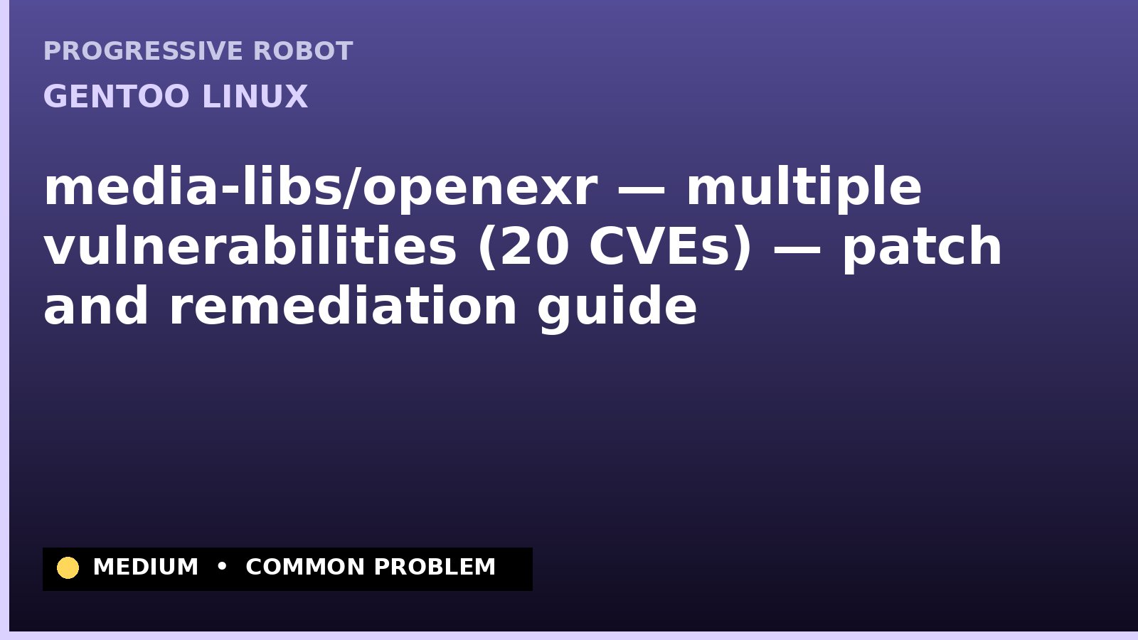 Gentoo Linux — media-libs/openexr — multiple vulnerabilities (20 CVEs) — patch and remediation guide — diagnosis and fix on Gentoo Linux
