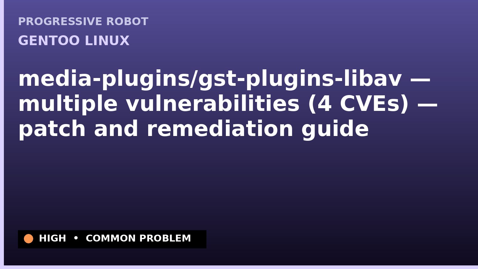 Gentoo Linux — media-plugins/gst-plugins-libav — multiple vulnerabilities (4 CVEs) — patch and remediation guide — diagnosis and fix on Gentoo Linux