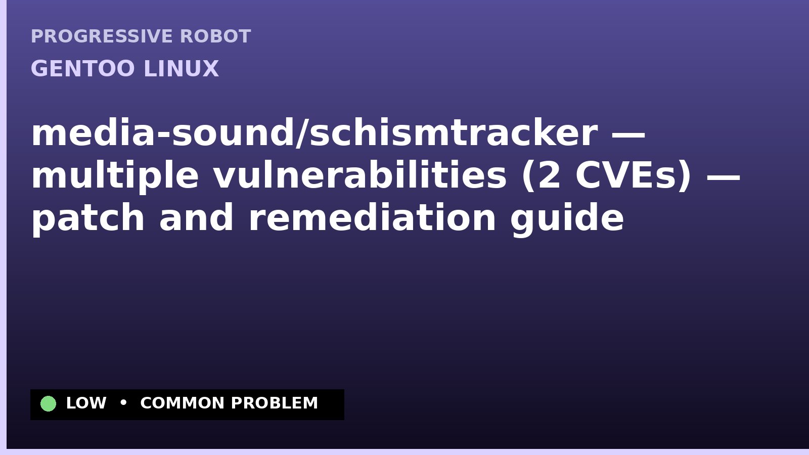 Gentoo Linux — media-sound/schismtracker — multiple vulnerabilities (2 CVEs) — patch and remediation guide — diagnosis and fix on Gentoo Linux