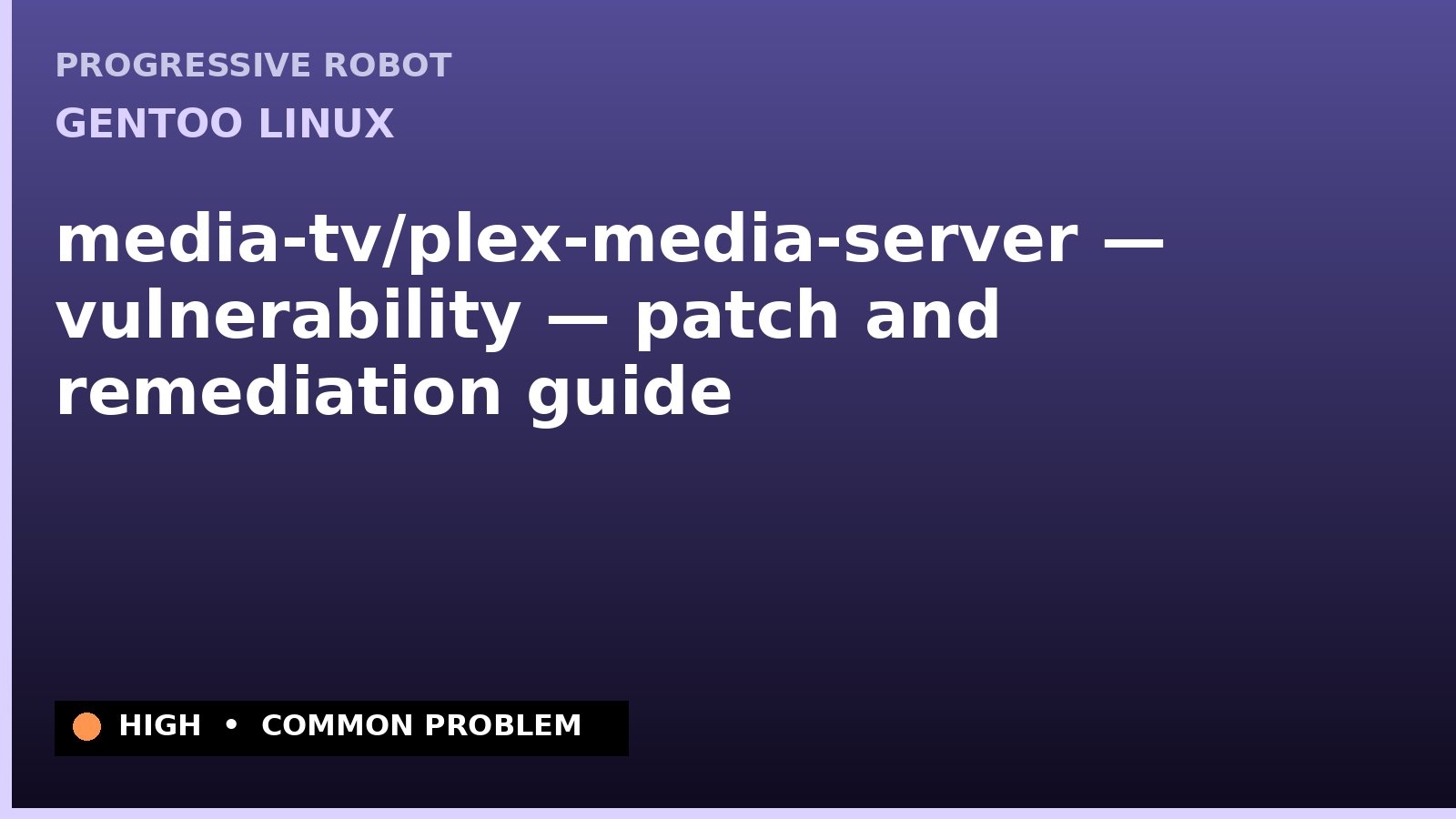 Gentoo Linux — media-tv/plex-media-server — vulnerability — patch and remediation guide — diagnosis and fix on Gentoo Linux
