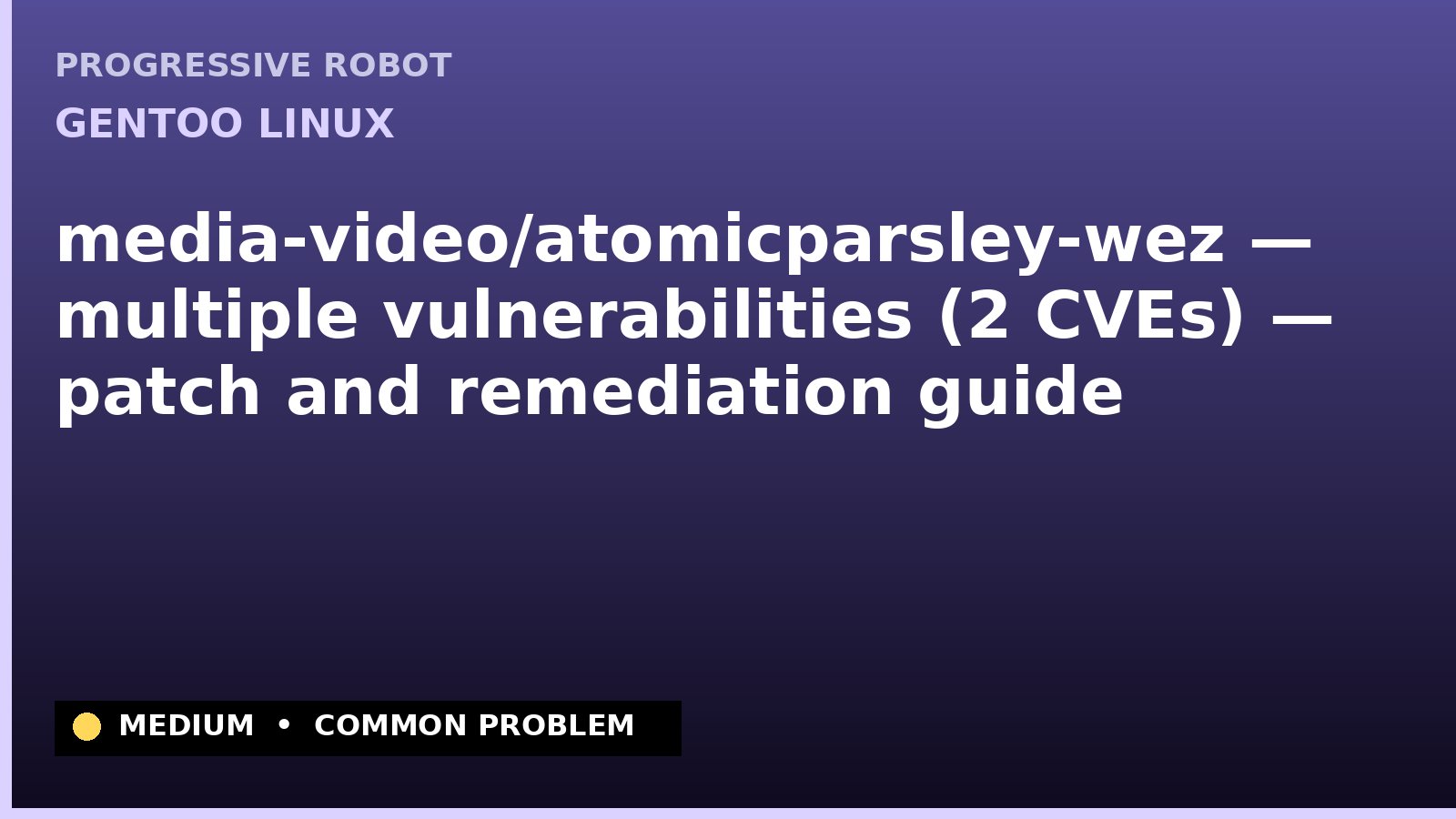 Gentoo Linux — media-video/atomicparsley-wez — multiple vulnerabilities (2 CVEs) — patch and remediation guide — diagnosis and fix on Gentoo Linux