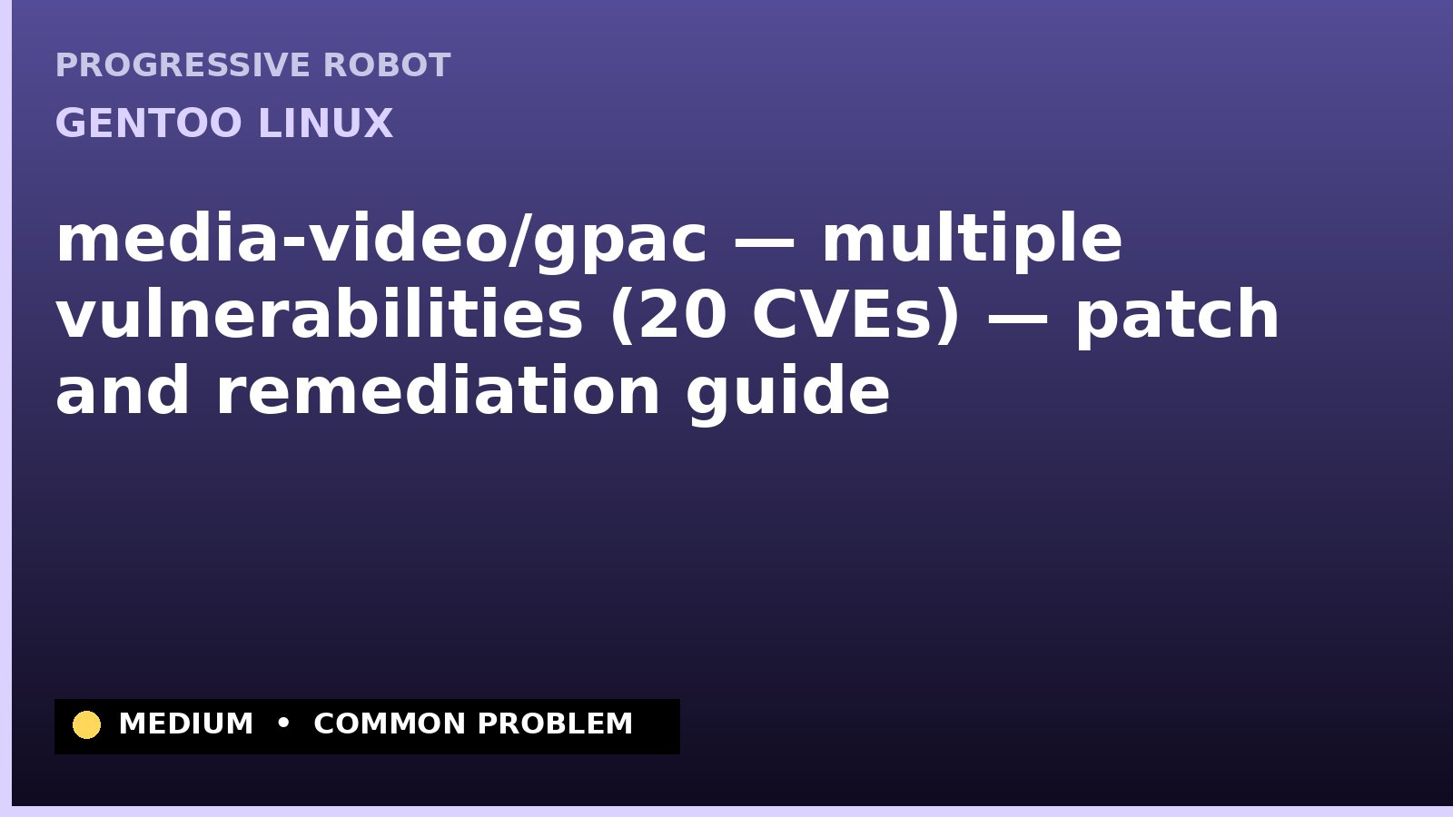 Gentoo Linux — media-video/gpac — multiple vulnerabilities (20 CVEs) — patch and remediation guide — diagnosis and fix on Gentoo Linux