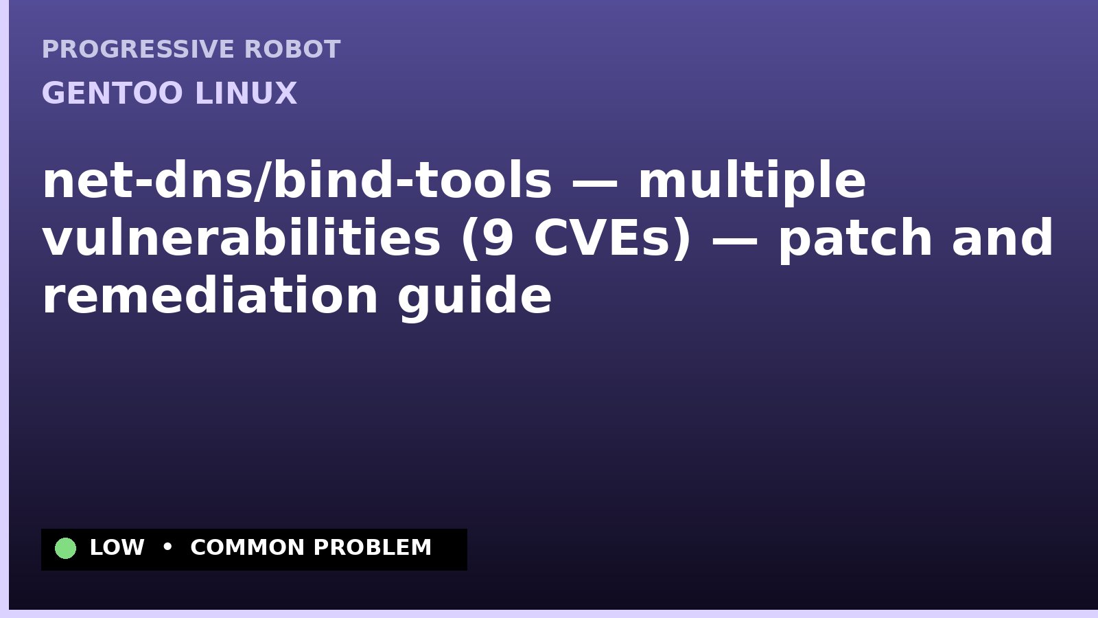 Gentoo Linux — net-dns/bind-tools — multiple vulnerabilities (9 CVEs) — patch and remediation guide — diagnosis and fix on Gentoo Linux