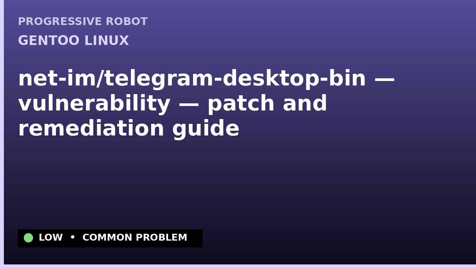 Gentoo Linux — net-im/telegram-desktop-bin — vulnerability — patch and remediation guide — diagnosis and fix on Gentoo Linux