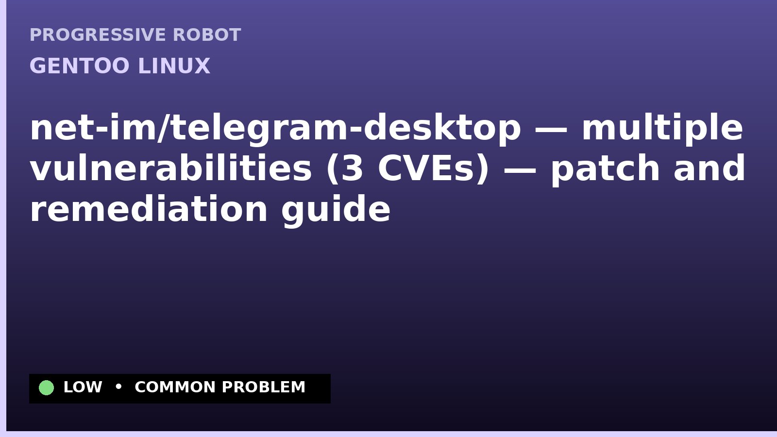 Gentoo Linux — net-im/telegram-desktop — multiple vulnerabilities (3 CVEs) — patch and remediation guide — diagnosis and fix on Gentoo Linux