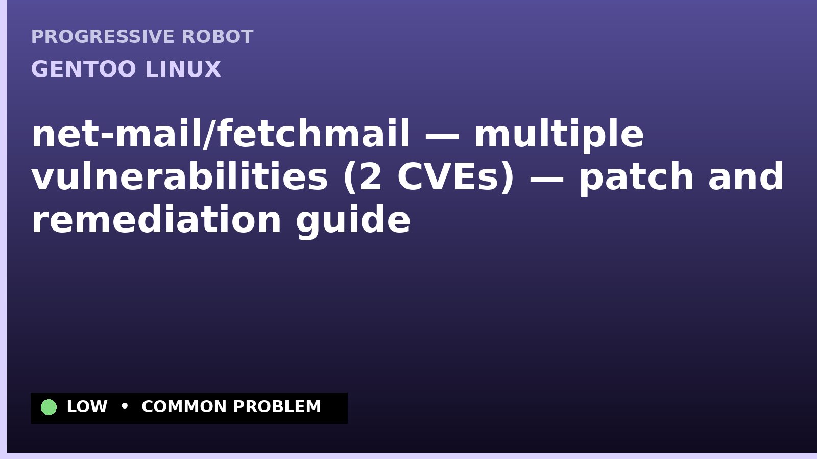 Gentoo Linux — net-mail/fetchmail — multiple vulnerabilities (2 CVEs) — patch and remediation guide — diagnosis and fix on Gentoo Linux