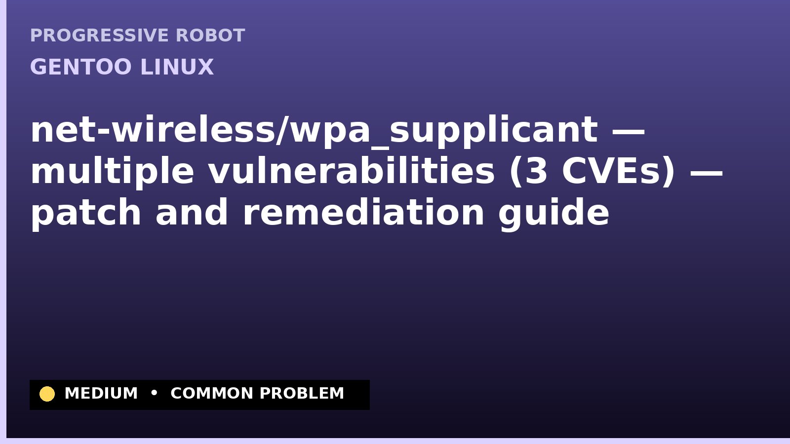 Gentoo Linux — net-wireless/wpa_supplicant — multiple vulnerabilities (3 CVEs) — patch and remediation guide — diagnosis and fix on Gentoo Linux