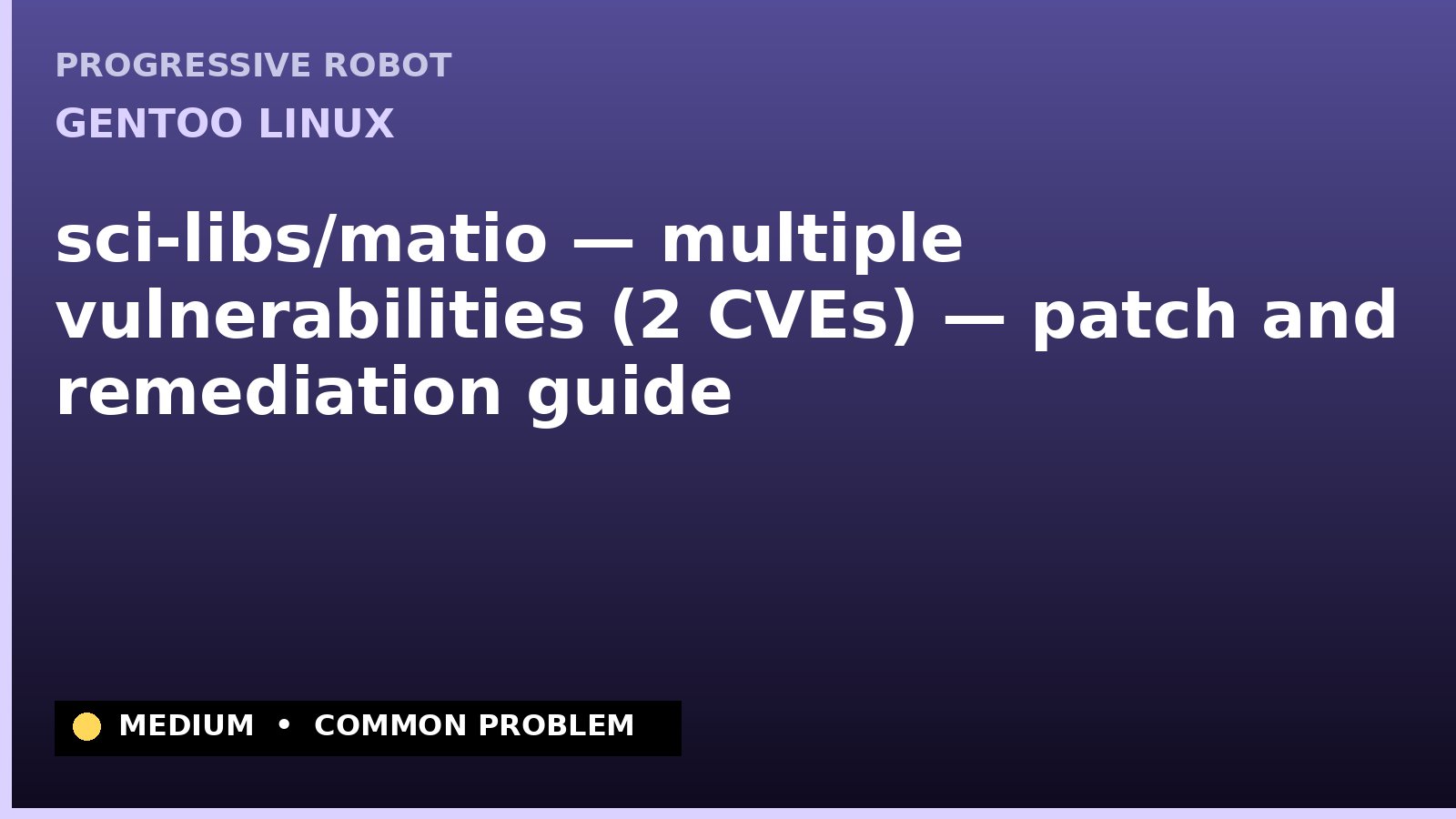 Gentoo Linux — sci-libs/matio — multiple vulnerabilities (2 CVEs) — patch and remediation guide — diagnosis and fix on Gentoo Linux