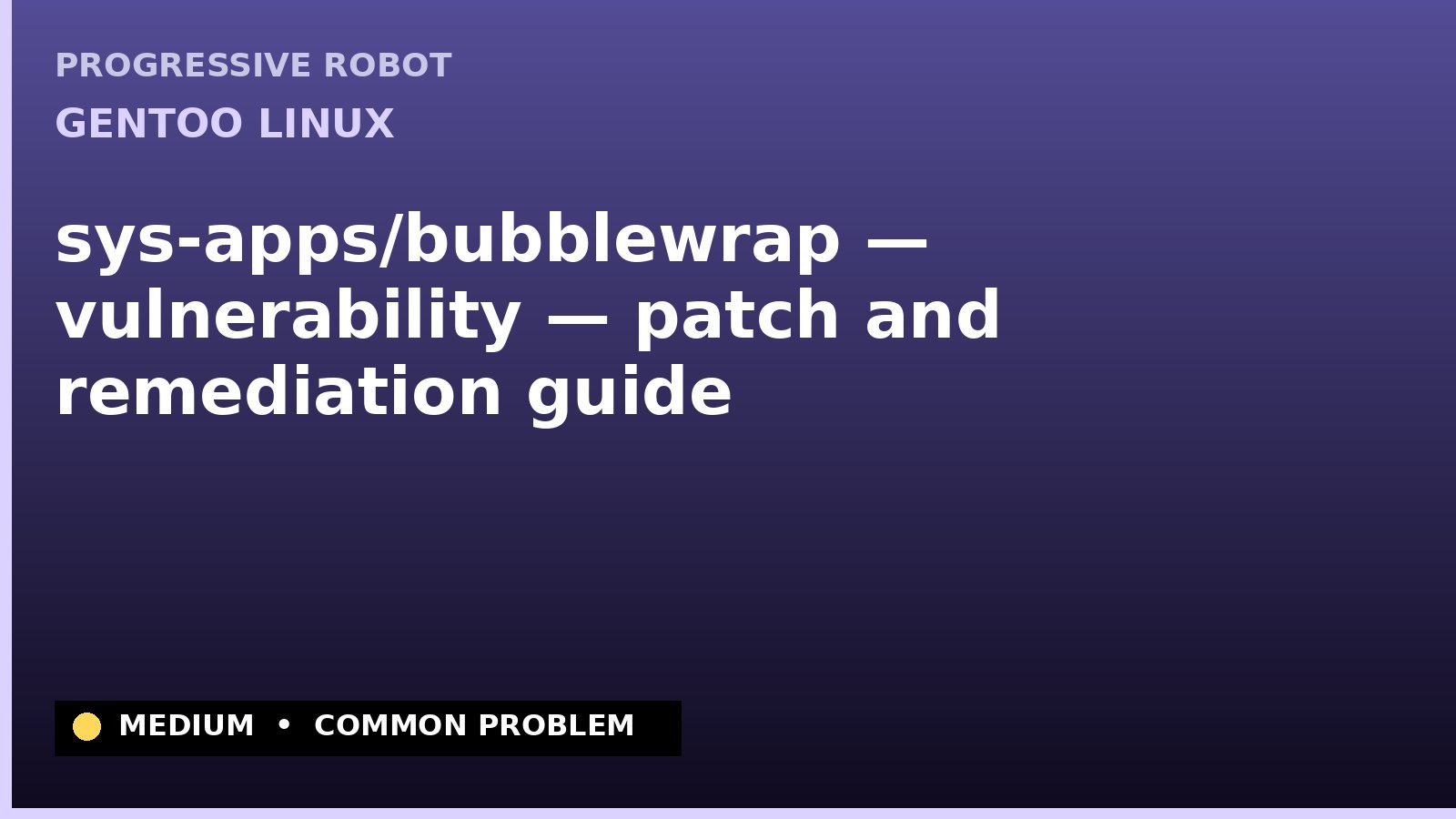 Gentoo Linux — sys-apps/bubblewrap — vulnerability — patch and remediation guide — diagnosis and fix on Gentoo Linux