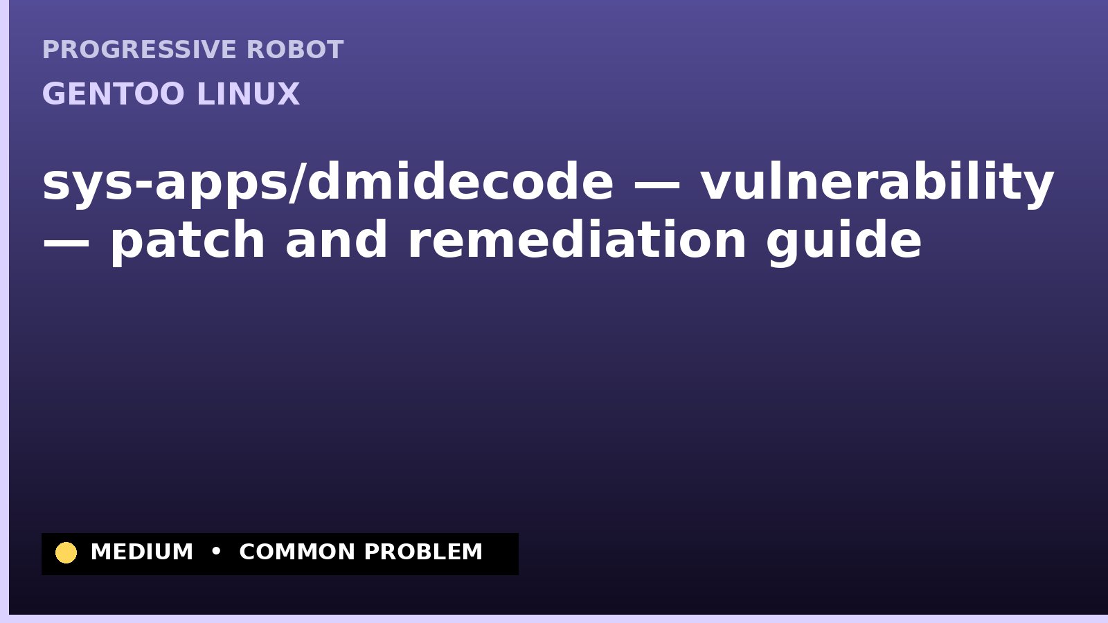 Gentoo Linux — sys-apps/dmidecode — vulnerability — patch and remediation guide — diagnosis and fix on Gentoo Linux