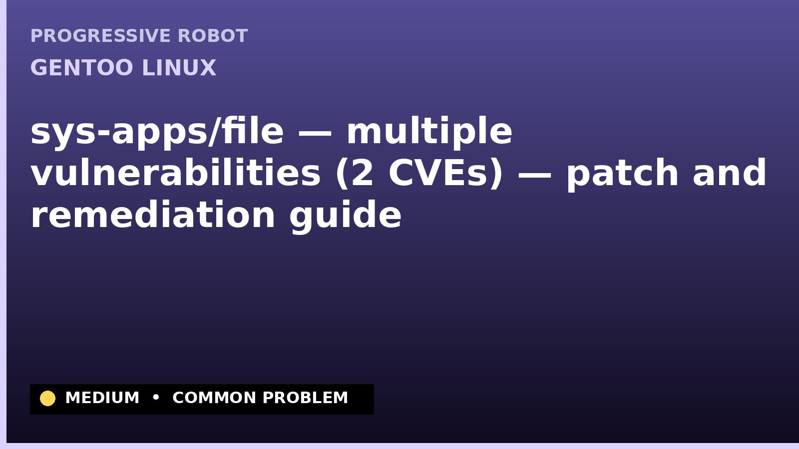 Gentoo Linux — sys-apps/file — multiple vulnerabilities (2 CVEs) — patch and remediation guide — diagnosis and fix on Gentoo Linux