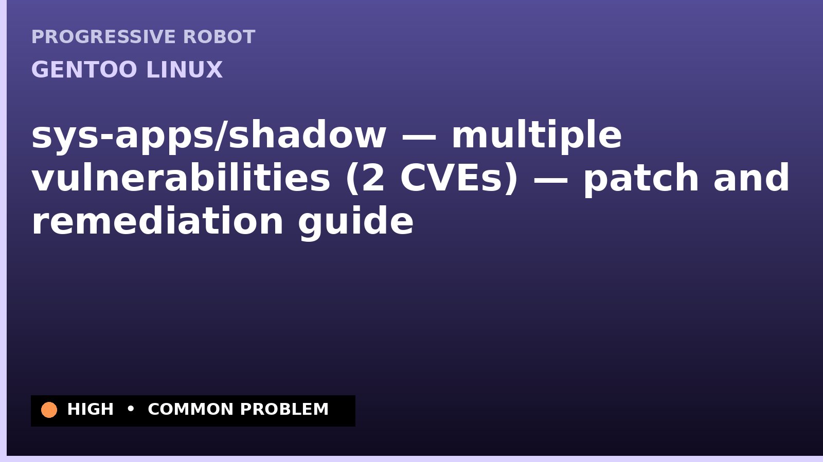 Gentoo Linux — sys-apps/shadow — multiple vulnerabilities (2 CVEs) — patch and remediation guide — diagnosis and fix on Gentoo Linux