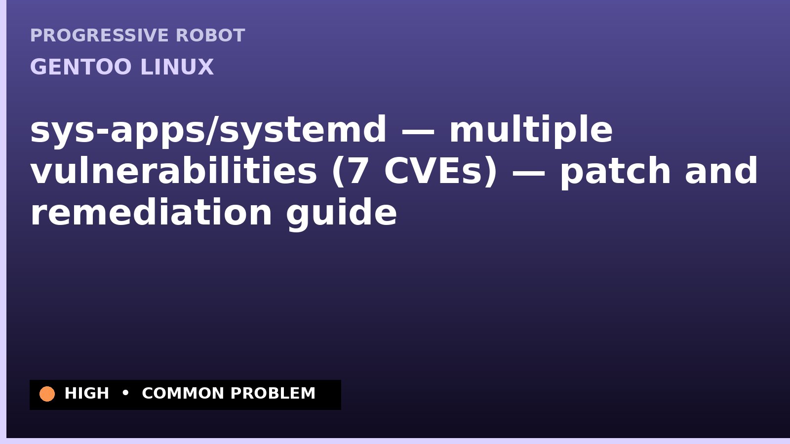 Gentoo Linux — sys-apps/systemd — multiple vulnerabilities (7 CVEs) — patch and remediation guide — diagnosis and fix on Gentoo Linux