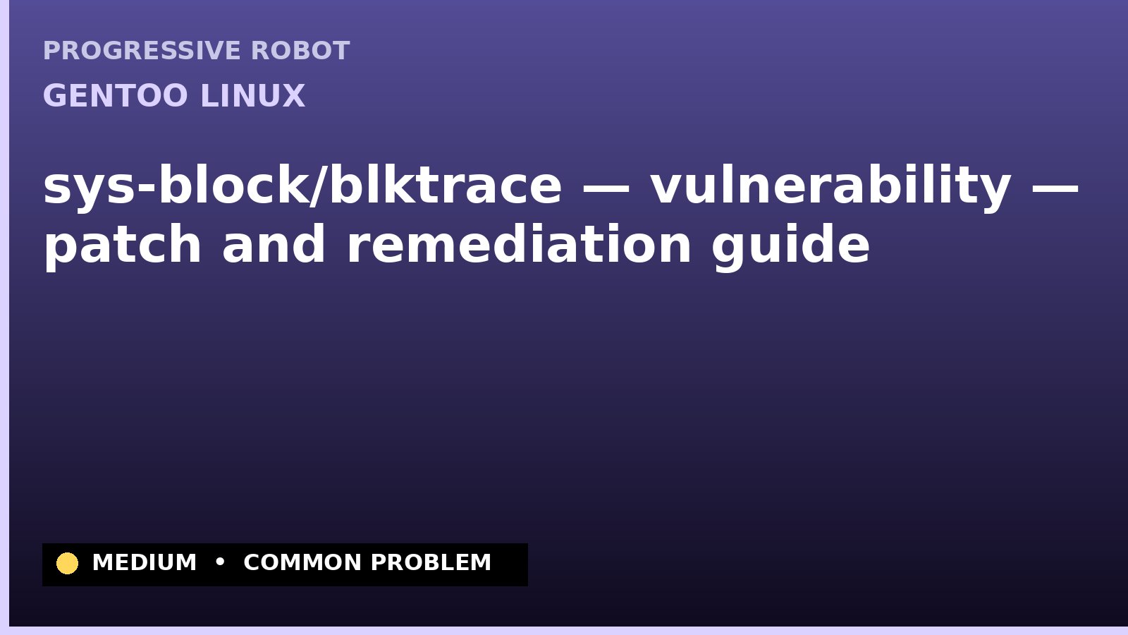 Gentoo Linux — sys-block/blktrace — vulnerability — patch and remediation guide — diagnosis and fix on Gentoo Linux