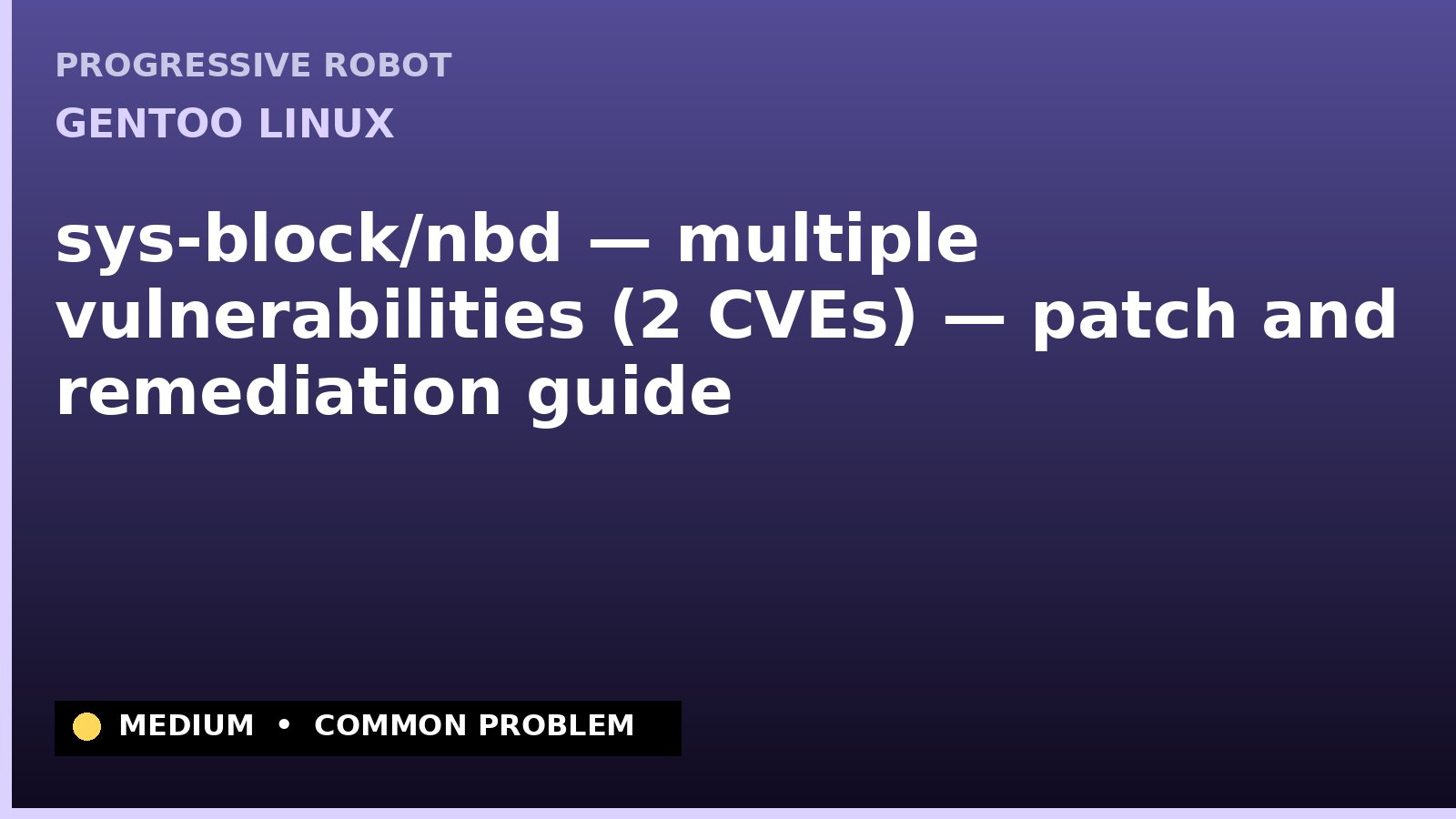 Gentoo Linux — sys-block/nbd — multiple vulnerabilities (2 CVEs) — patch and remediation guide — diagnosis and fix on Gentoo Linux