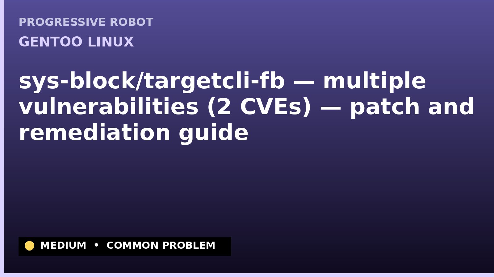 Gentoo Linux — sys-block/targetcli-fb — multiple vulnerabilities (2 CVEs) — patch and remediation guide — diagnosis and fix on Gentoo Linux