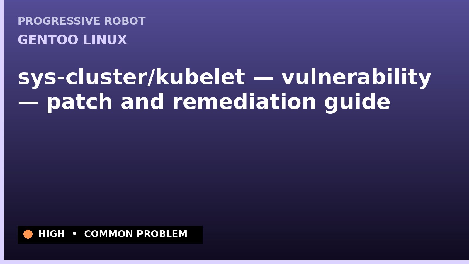 Gentoo Linux — sys-cluster/kubelet — vulnerability — patch and remediation guide — diagnosis and fix on Gentoo Linux