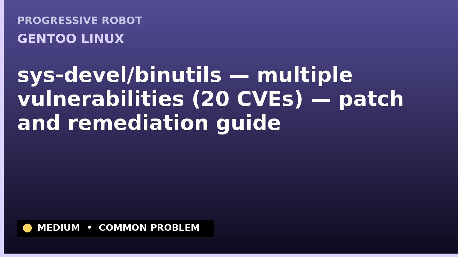 Gentoo Linux — sys-devel/binutils — multiple vulnerabilities (20 CVEs) — patch and remediation guide — diagnosis and fix on Gentoo Linux