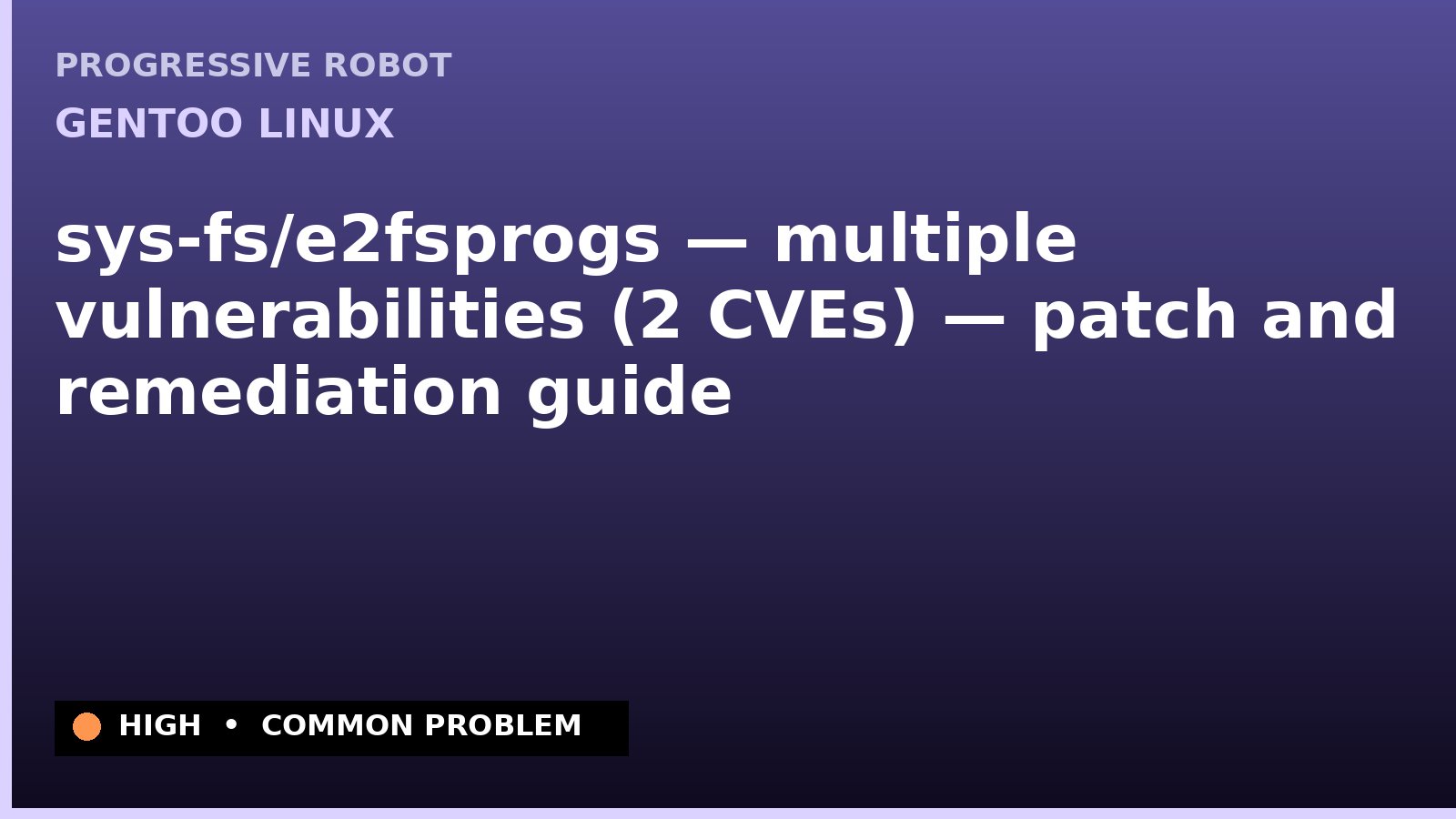 Gentoo Linux — sys-fs/e2fsprogs — multiple vulnerabilities (2 CVEs) — patch and remediation guide — diagnosis and fix on Gentoo Linux