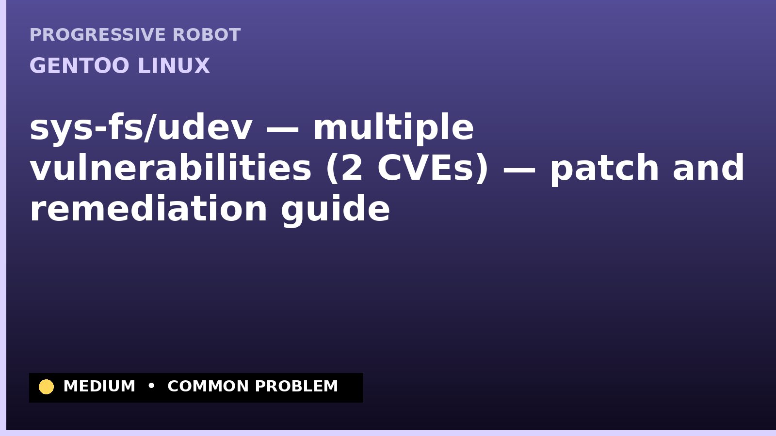 Gentoo Linux — sys-fs/udev — multiple vulnerabilities (2 CVEs) — patch and remediation guide — diagnosis and fix on Gentoo Linux