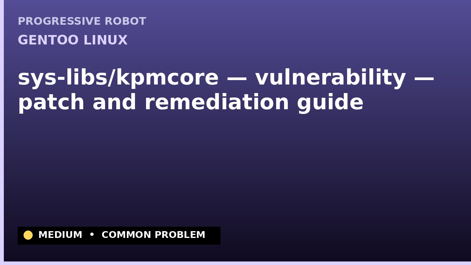 Gentoo Linux — sys-libs/kpmcore — vulnerability — patch and remediation guide — diagnosis and fix on Gentoo Linux