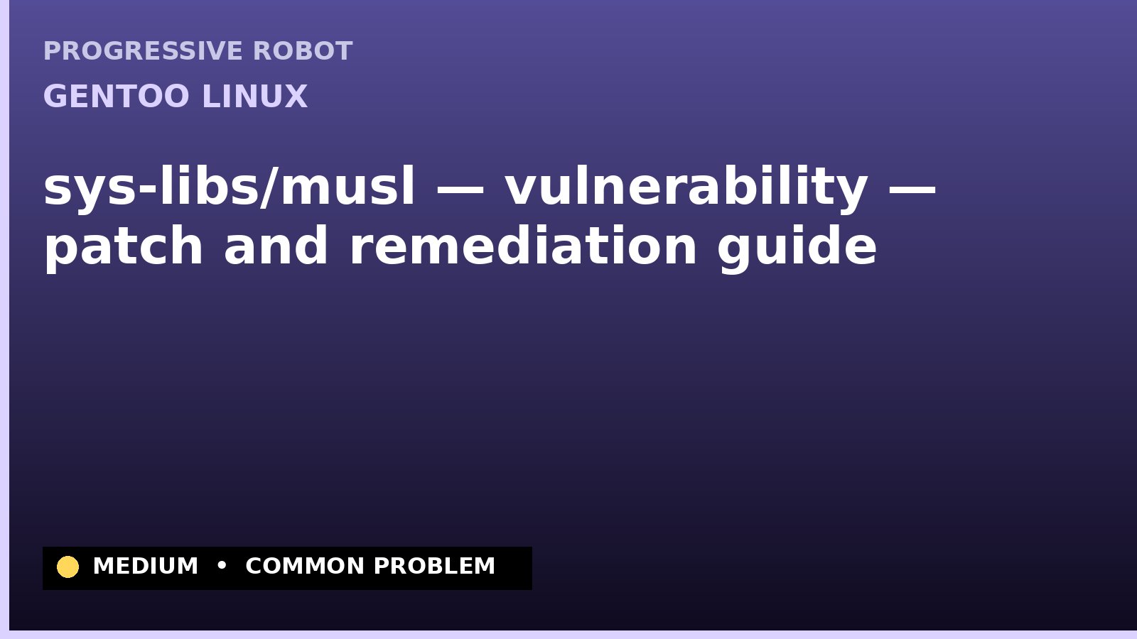 Gentoo Linux — sys-libs/musl — vulnerability — patch and remediation guide — diagnosis and fix on Gentoo Linux