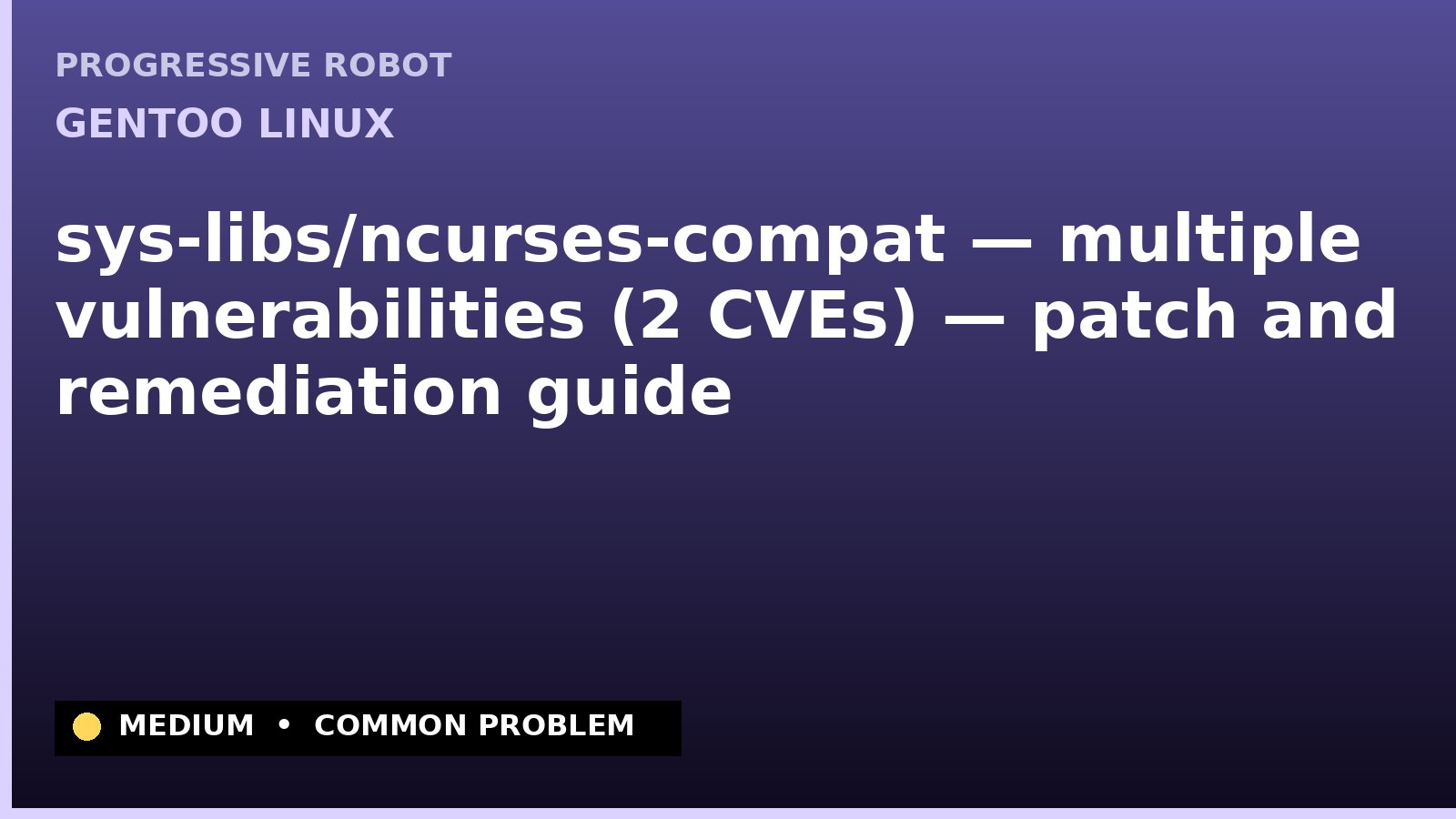 Gentoo Linux — sys-libs/ncurses-compat — multiple vulnerabilities (2 CVEs) — patch and remediation guide — diagnosis and fix on Gentoo Linux
