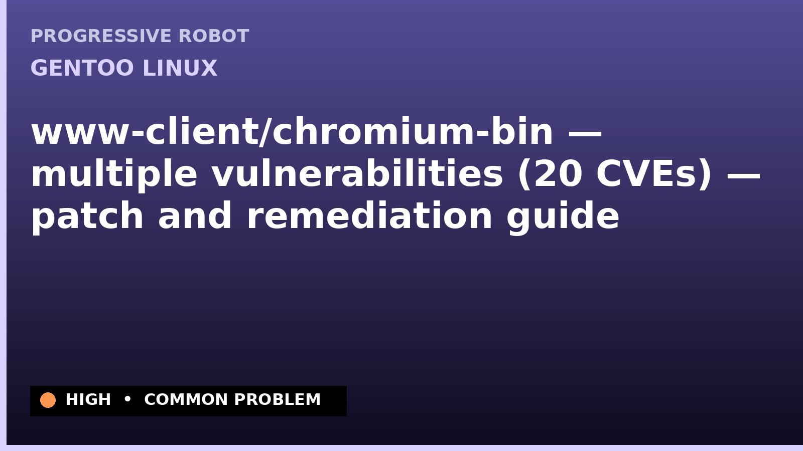 Gentoo Linux — www-client/chromium-bin — multiple vulnerabilities (20 CVEs) — patch and remediation guide — diagnosis and fix on Gentoo Linux