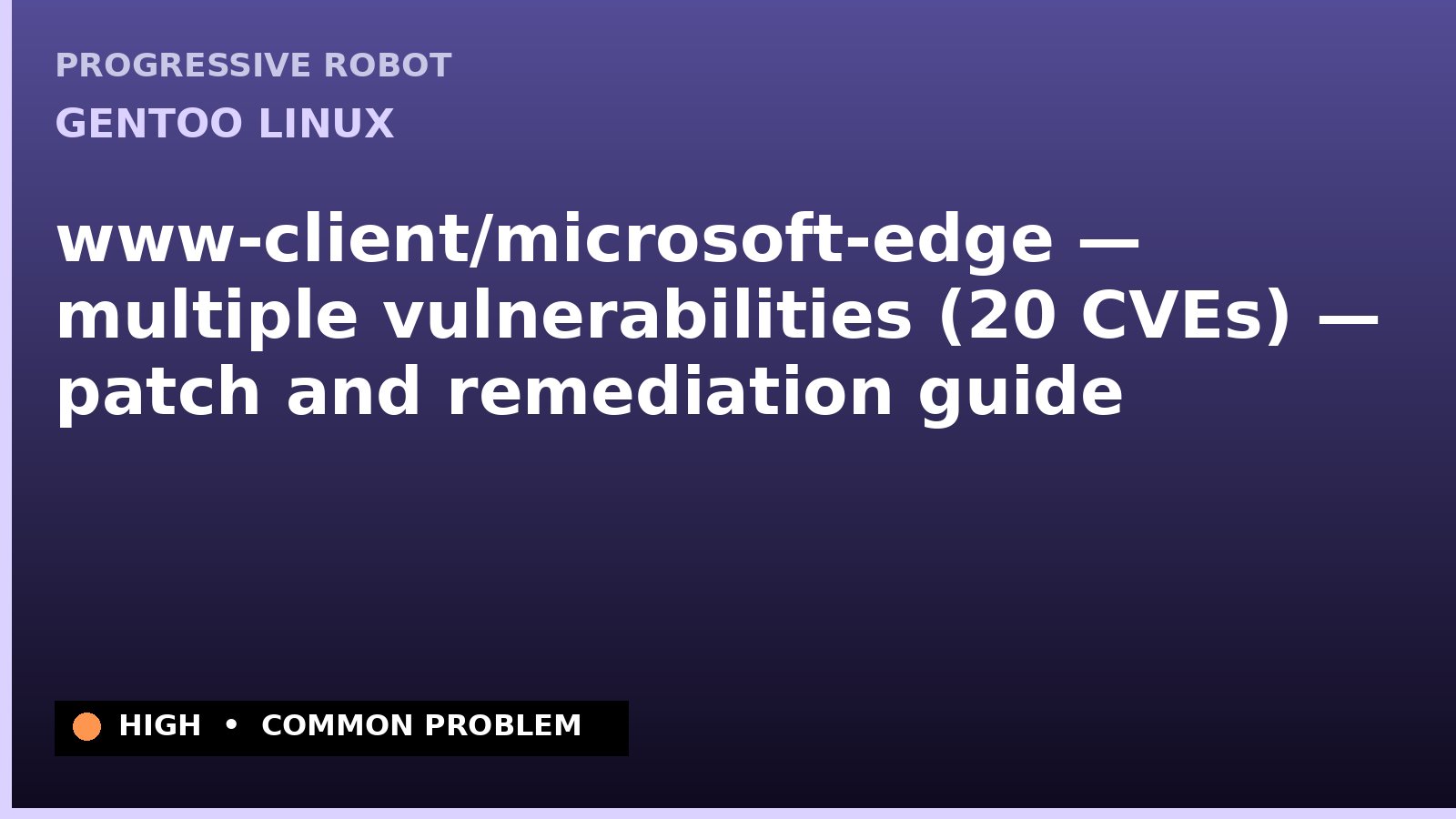 Gentoo Linux — www-client/microsoft-edge — multiple vulnerabilities (20 CVEs) — patch and remediation guide — diagnosis and fix on Gentoo Linux
