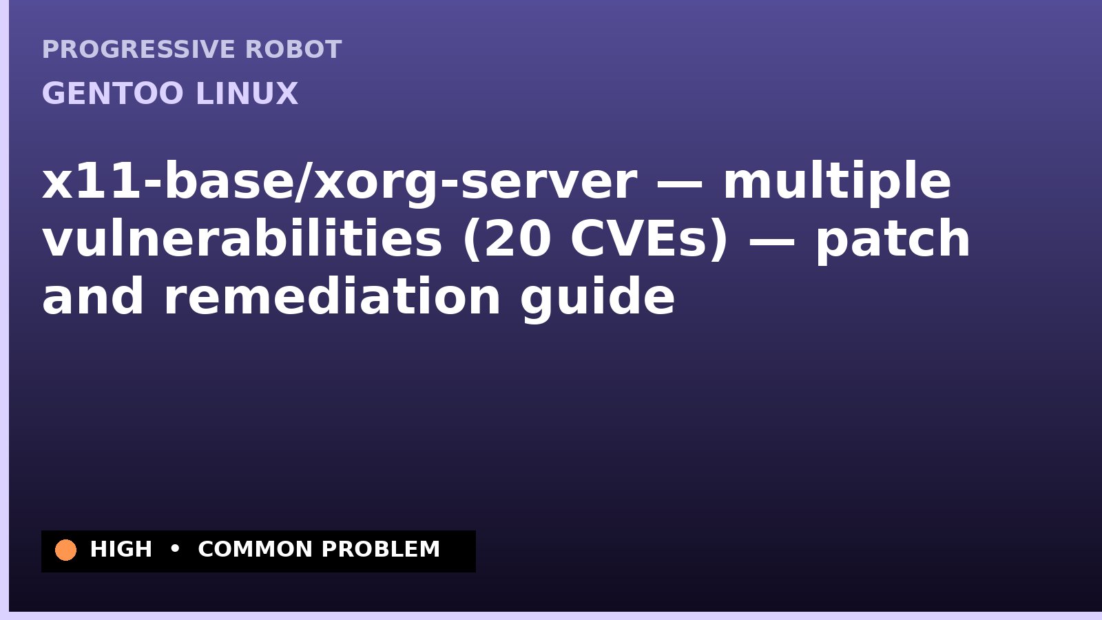 Gentoo Linux — x11-base/xorg-server — multiple vulnerabilities (20 CVEs) — patch and remediation guide — diagnosis and fix on Gentoo Linux