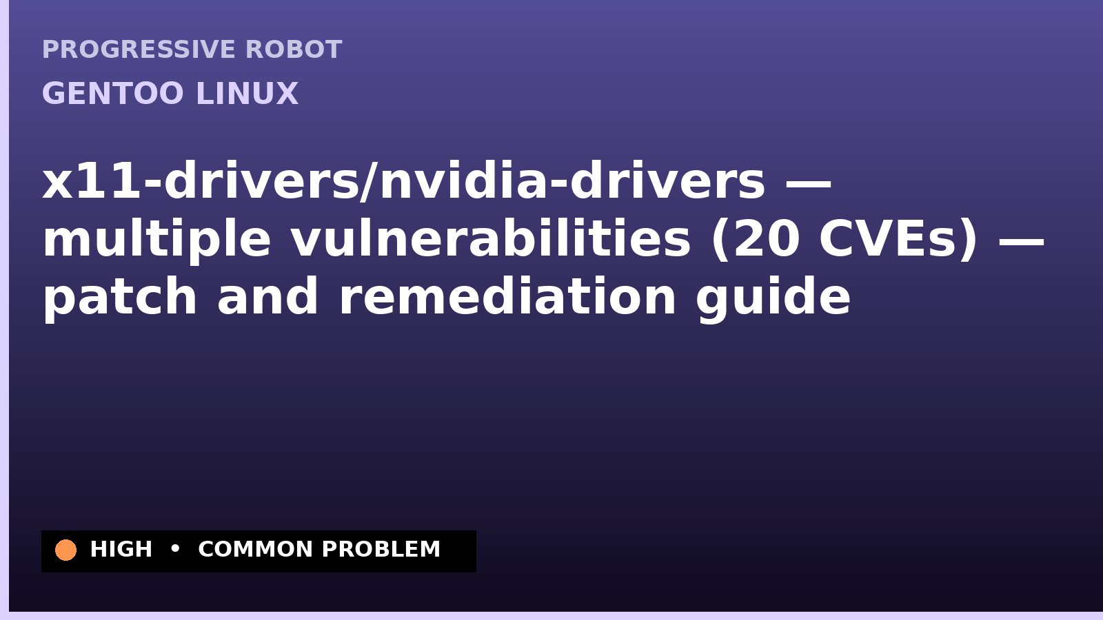 Gentoo Linux — x11-drivers/nvidia-drivers — multiple vulnerabilities (20 CVEs) — patch and remediation guide — diagnosis and fix on Gentoo Linux