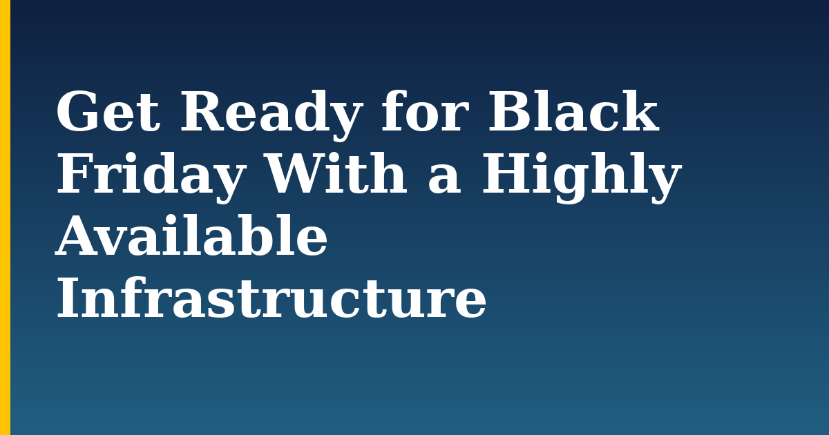 Get Ready for Black Friday With a Highly Available Infrastructure
