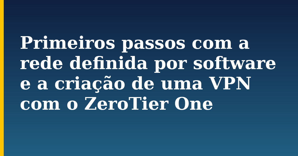 Primeiros passos com a rede definida por software e a criação de uma VPN com o ZeroTier One