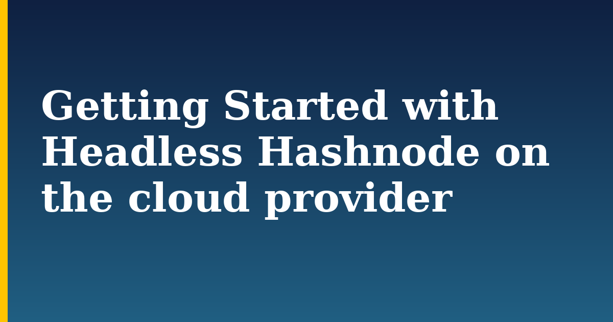 Getting Started with Headless Hashnode on the cloud provider — step-by-step DevOps tutorial on Progressive Robot