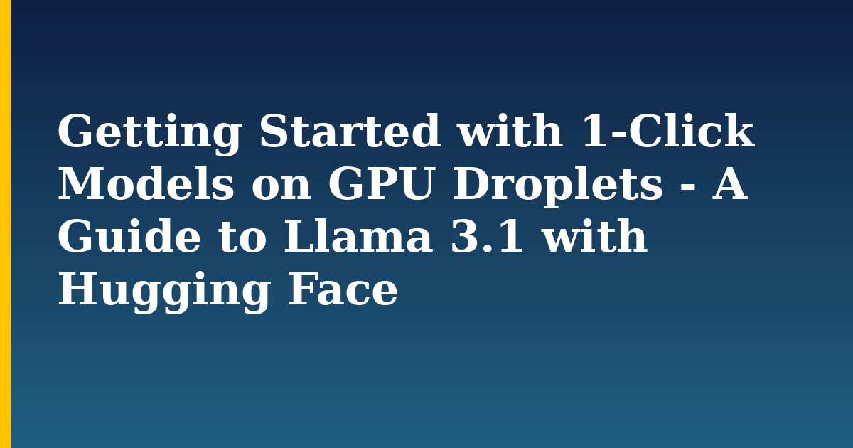Getting Started with 1-Click Models on GPU Droplets - A Guide to Llama 3.1 with Hugging Face — AI And Machine Learning tutorial on Progressive Robot