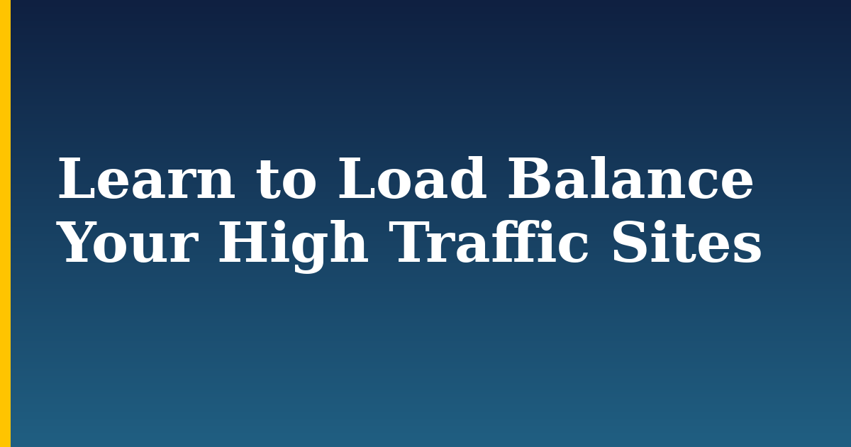 Learn to Load Balance Your High Traffic Sites