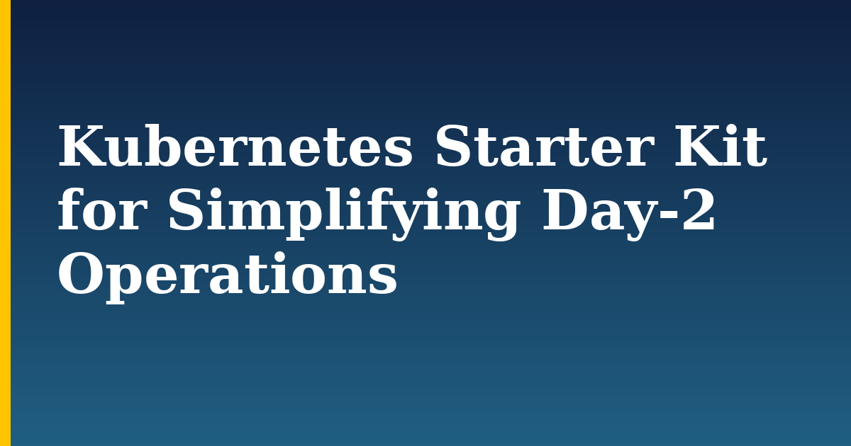 Kubernetes Starter Kit for Simplifying Day-2 Operations