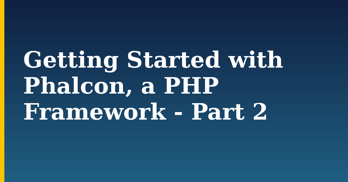 Getting Started with Phalcon, a PHP Framework – Part 2