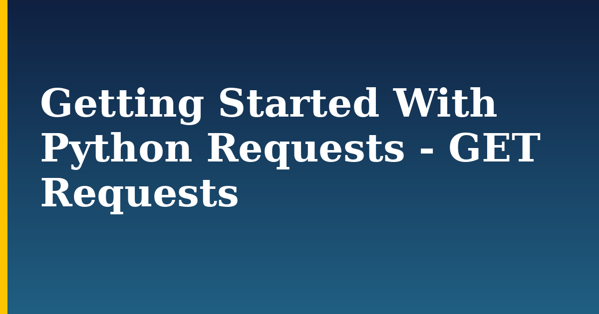 Getting Started With Python Requests – GET Requests