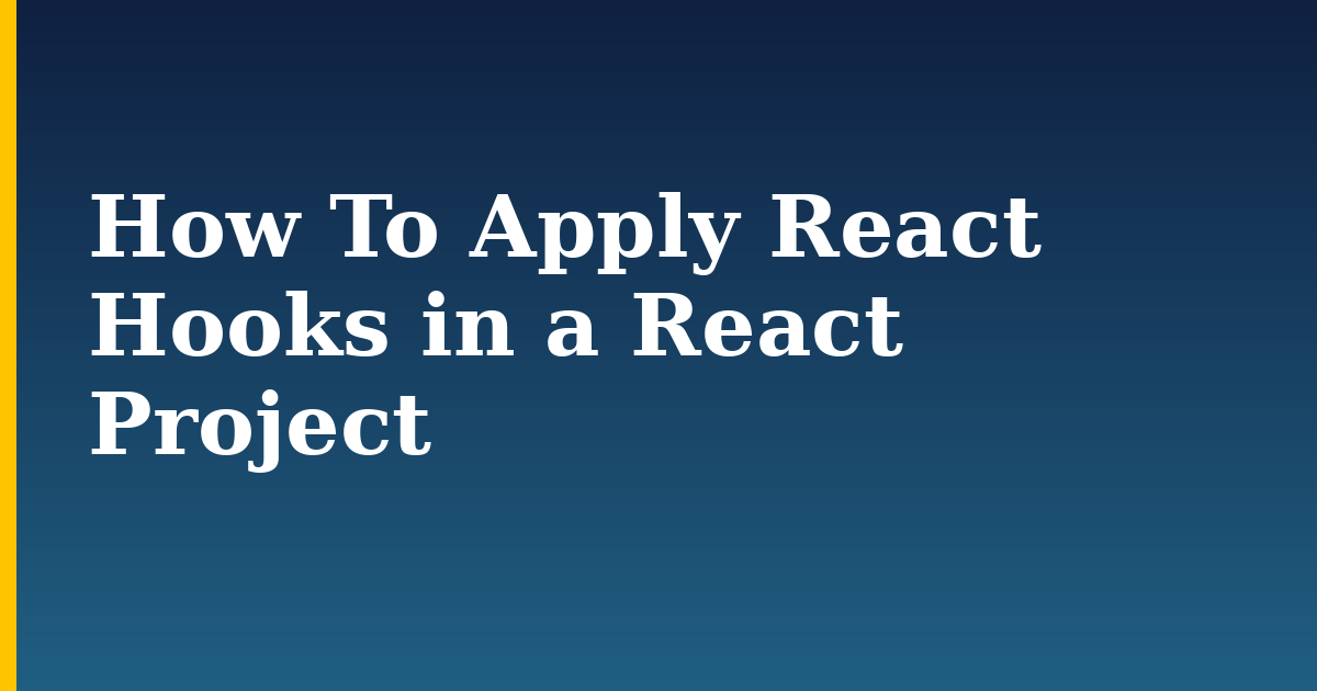 How To Apply React Hooks in a React Project