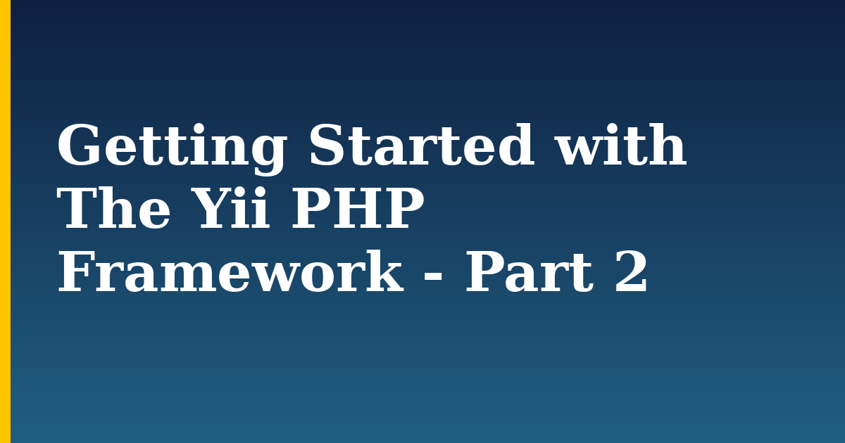 Getting Started with The Yii PHP Framework - Part 2 — step-by-step Linux tutorial on Progressive Robot