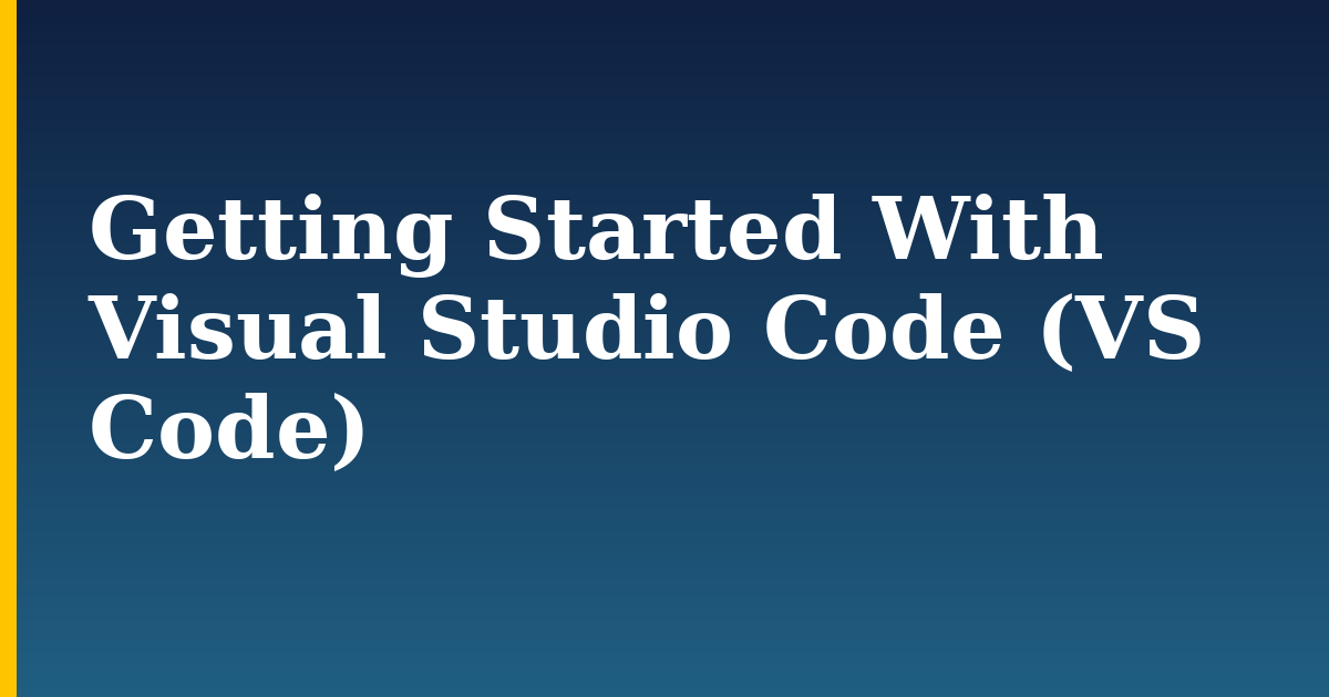 Getting Started With Visual Studio Code (VS Code)