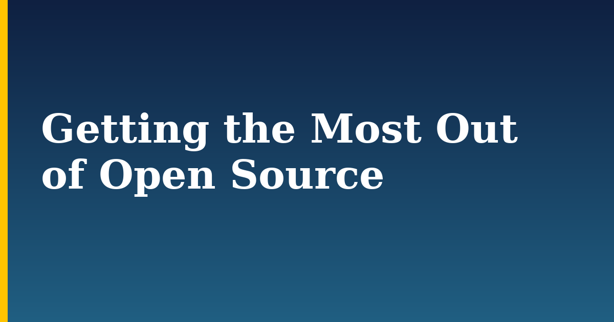 Getting the Most Out of Open Source